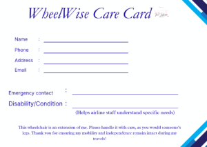 Form titled WheelWise Care Card has spaces to enter Name, Phone, Address, Email, Emergency Contact, and Disability/Condition. Text at the bottom says: This wheelchair is an extension of me. Please handle it with care, as you would someone’s legs. Thank you for ensuring my mobility and independence remain intact during my travels!